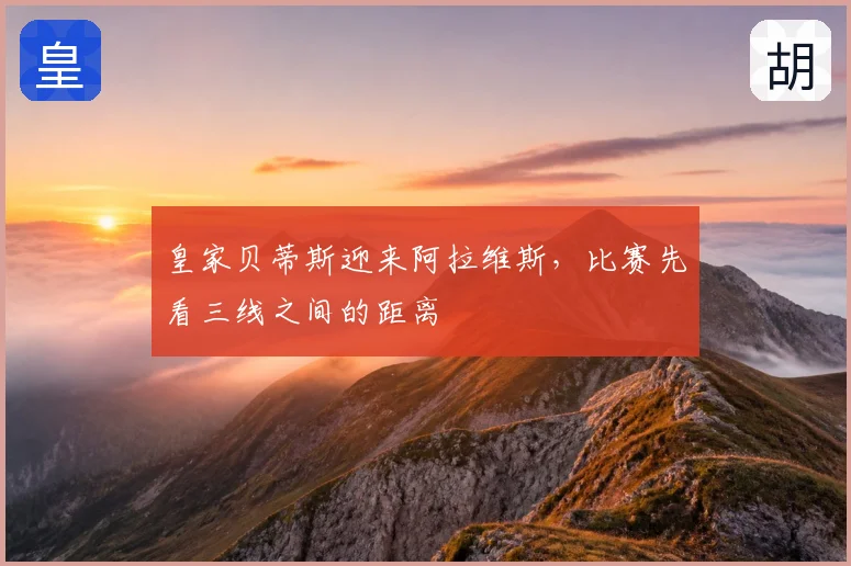皇家贝蒂斯迎来阿拉维斯，比赛先看三线之间的距离