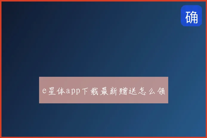 e星体app下载最新赠送怎么领