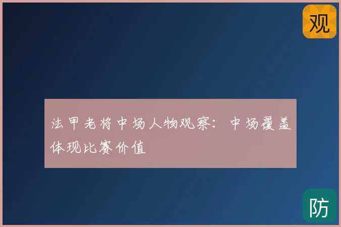 法甲老将中场人物观察:中场覆盖体现比赛价值