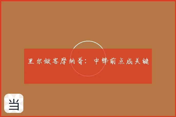 里尔做客摩纳哥:中锋前点成关键