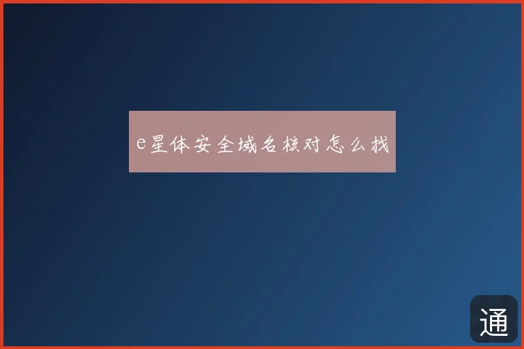 e星体安全域名核对怎么找